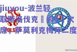 jiuyou-波兰轻取斯洛伐克晉级A組次席，萨莫利克梅开二度