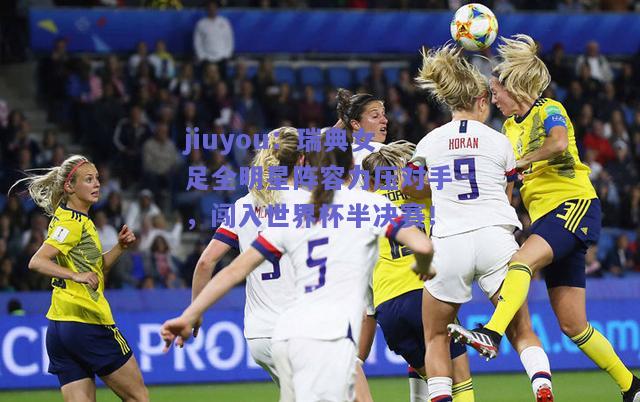 jiuyou：瑞典女足全明星阵容力压对手，闯入世界杯半决赛！