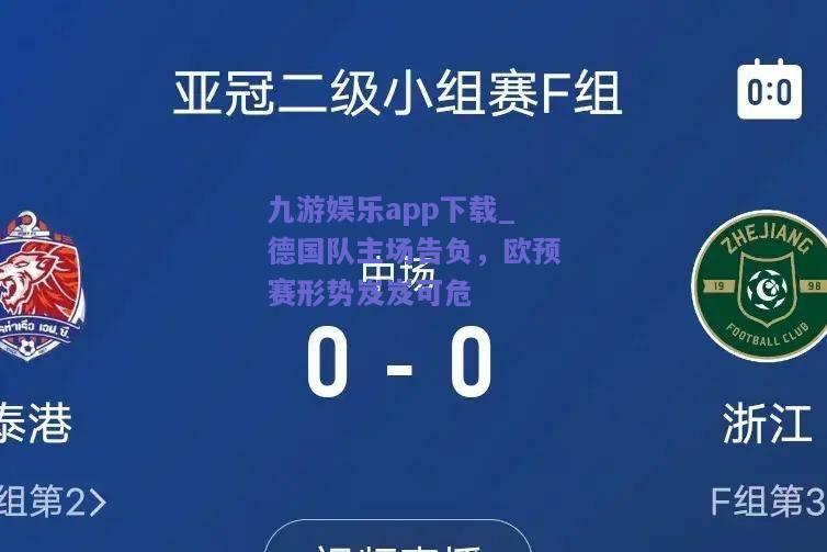 九游娱乐app下载_德国队主场告负，欧预赛形势岌岌可危